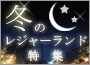 冬のレジャーランド特集