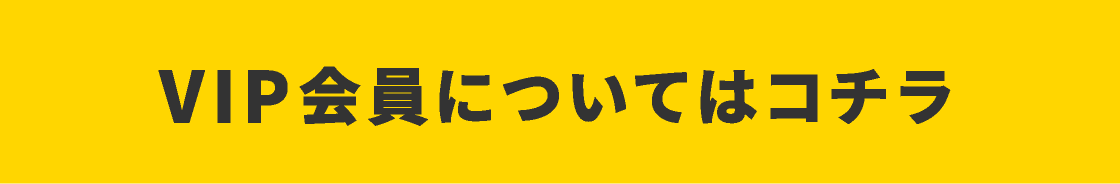 VIP会員についてはコチラ