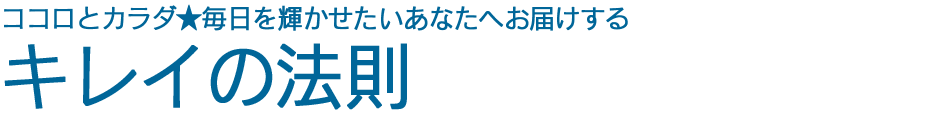 ココロとカラダ★毎日を輝かせたいあなたへお届けする キレイの法則