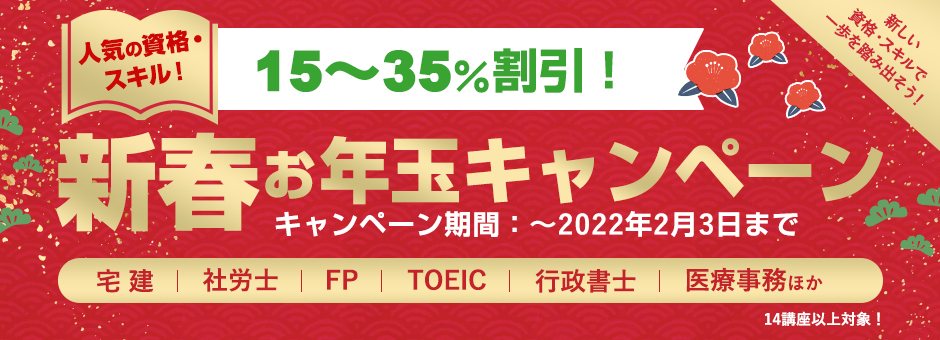 人気の資格・スキル!15〜35%割引!クラブギフトも貯まる!使える!新春お年玉キャンペーンキャンペーン期間:〜2022年2月3日まで 新しい 資格・スキルで 一歩を踏み出そう!宅 建 社労士 FP TOEIC 行政書士 医療事務ほか 14講座以上対象!