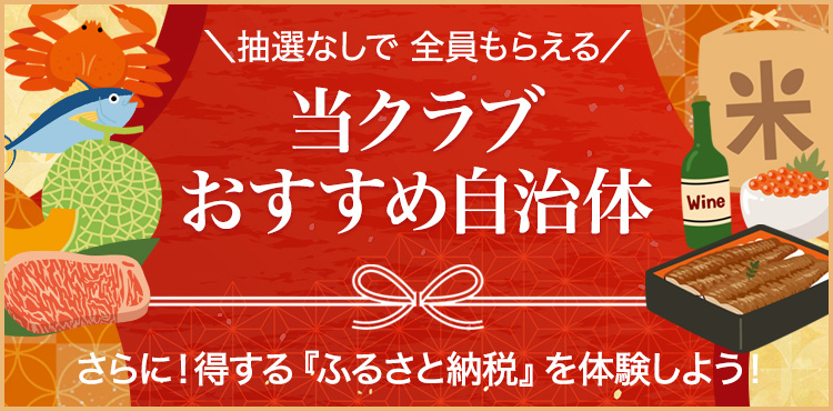 抽選なしで 全員もらえる 会員特典がとってもお得な 当クラブおすすめ自治体