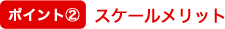 ポイント2 スケールメリット