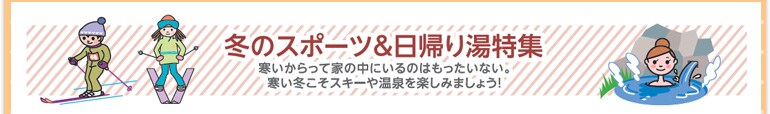 冬のスポーツ&日帰り湯特集